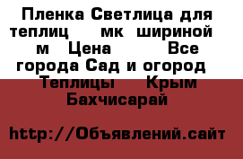 Пленка Светлица для теплиц 150 мк, шириной 6 м › Цена ­ 420 - Все города Сад и огород » Теплицы   . Крым,Бахчисарай